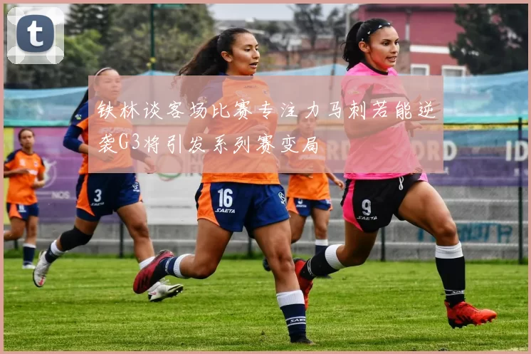 铁林谈客场比赛专注力马刺若能逆袭G3将引发系列赛变局